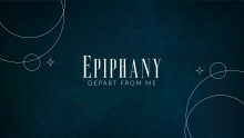 Epiphany: Depart From Me