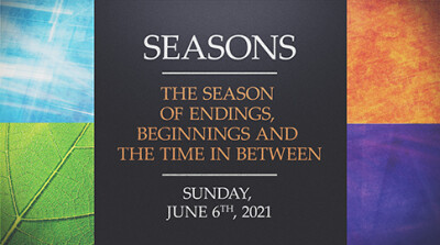 The Season of Endings, Beginnings, &... - Sun, June 6, 2021