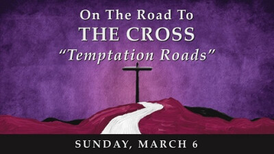 On the Road to the Cross...Temptation Roads - Sun, Mar 6, 2022