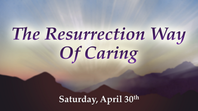 The Resurrection Way "Of Caring" - Sat, Apr 30, 2022