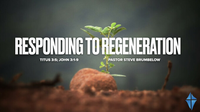 Responding to Regeneration -- Titus 3:5; John 3:1-9