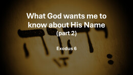 Sermon 7 Exodus 6 What God wants me to know about His name