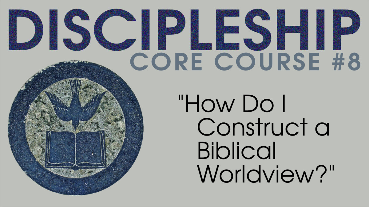 How Do I Construct a Biblical Worldview?
