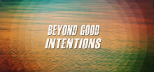Beyond Good Intentions