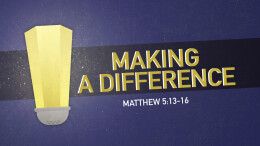 Making A Difference | Matthew 5:13-16