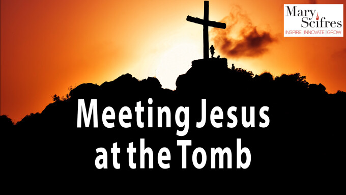Meeting Jesus at the Tomb