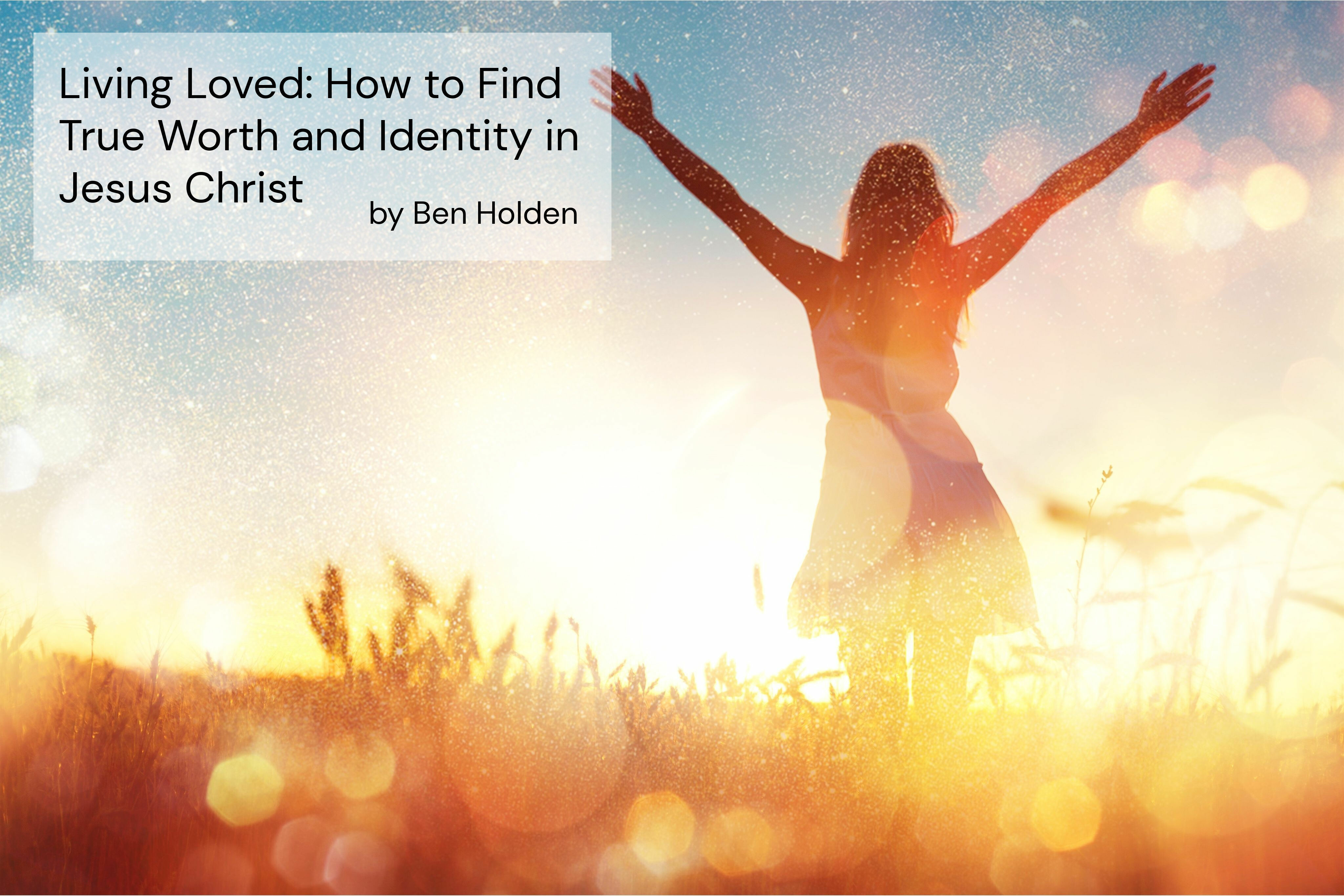 living-loved-how-to-find-true-worth-and-identity-in-Jesus-Christ