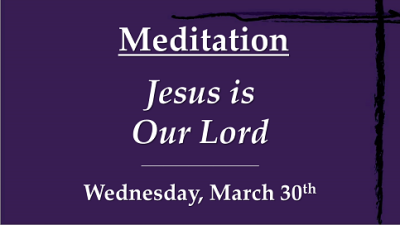 "Jesus Is Our Lord" - Wed, Mar 30, 2022