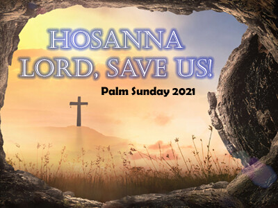 Hosanna - Lord, Save Us!  (Palm Sunday 2021)