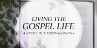 Living the Gospel Life: A Study in 1 Thessalonians