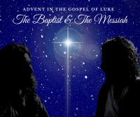 Advent in the Gospel of Luke: The Baptist & The Messiah