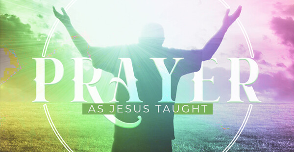 Prayer as Jesus Taught Sermon Series