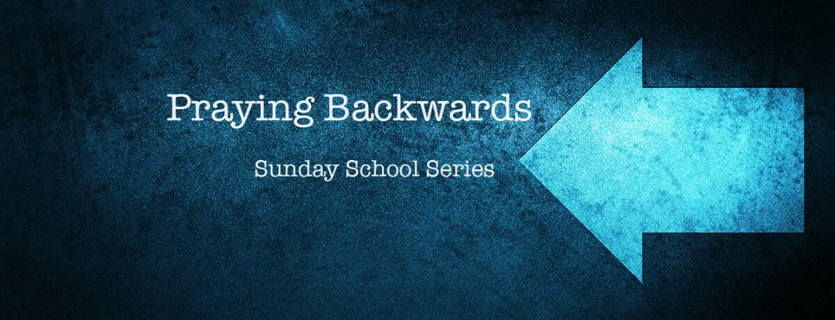 Praying Backwards: Sunday School Series