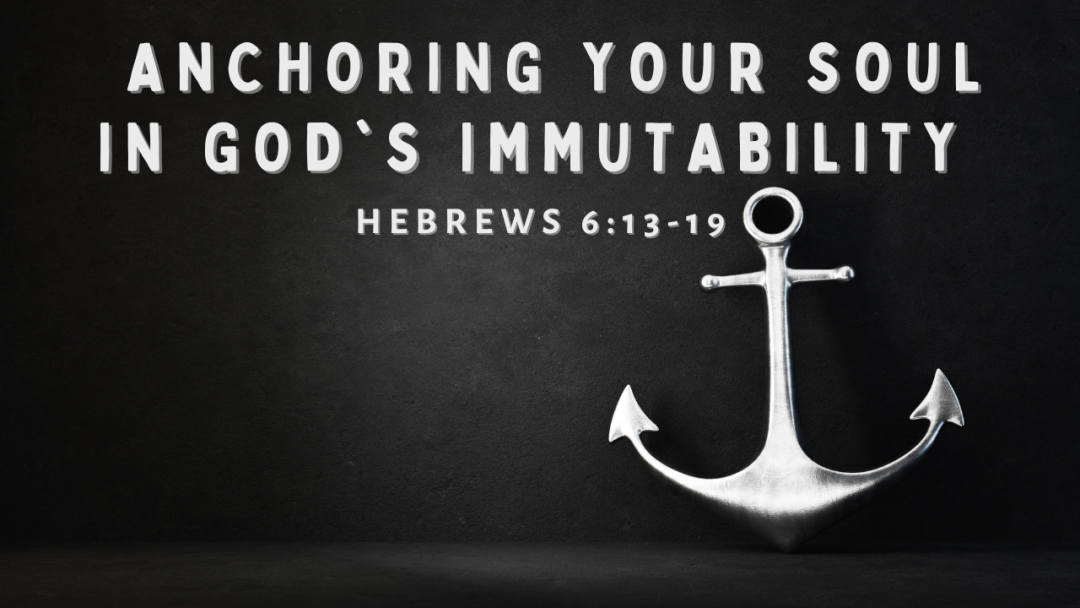 Anchoring Your Soul In Gods Immutability Pt 2 Sermons The Living