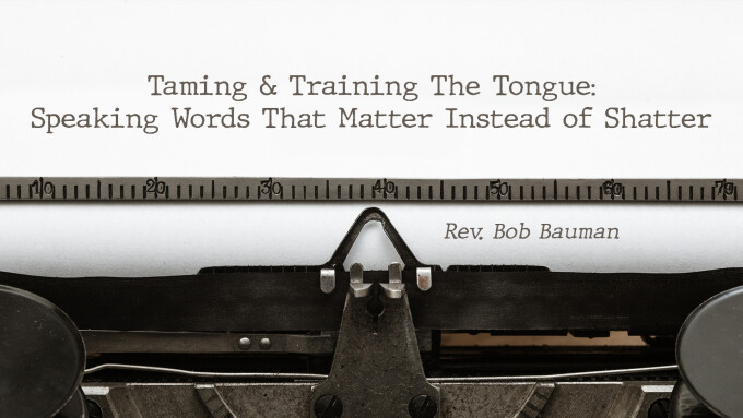 Taming & Training The Tongue: Speaking Words That Matter Instead of Shatter