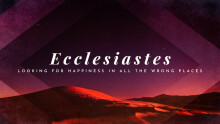 Ecclesiastes: Looking for Happiness in all the Wrong Places