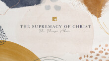 The Supremacy of Christ: The Things Above