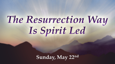 The Resurrection Way "Is Spirit Led" - Sun, May 22, 2022