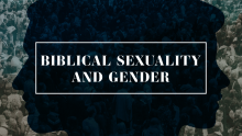 Biblical Sexuality and Gender, Part 2: A Faithful Gospel Witness