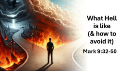 Sermon 22 Mark 9:32-50 What Hell is like (& how to avoid it)