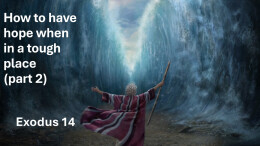 Sermon 16 Exodus 14 How to have hope in a tough place part 2