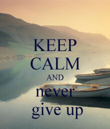 "Keep Calm and Never Give Up"