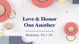 Love and Honor One Another | Romans 12:1-21