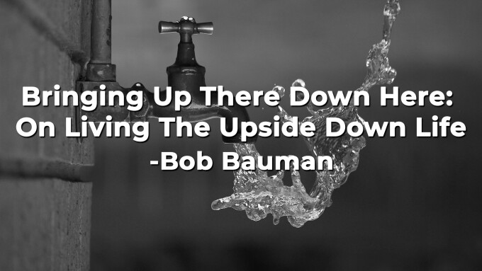 Bringing Up There Down Here: On Living The Upside Down Life