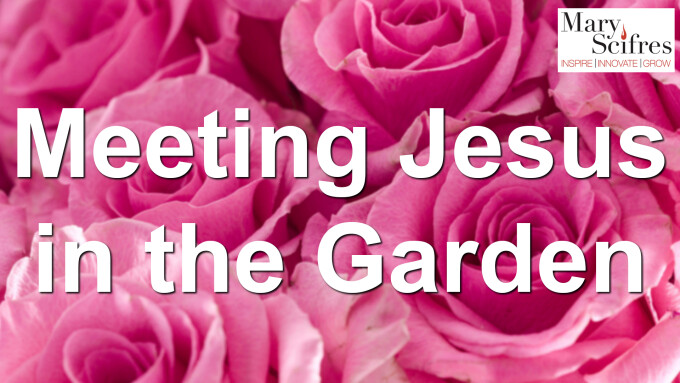 Meeting Jesus in the Garden