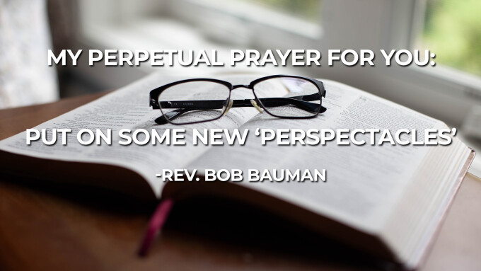 MY PERPETUAL PRAYER FOR YOU: PUT ON SOME NEW ‘PERSPECTACLES’