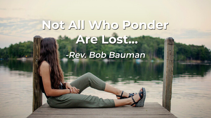 Not All Who Ponder Are Lost...