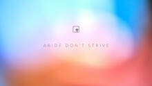 Abide Don’t Strive