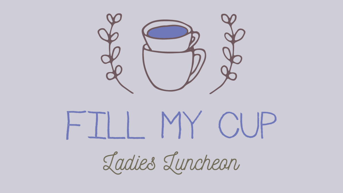 Fill My Cup - Ladies Luncheon