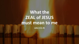 What the ZEAL of JESUS must mean to me
