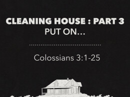 Cleaning House: Part 3: Put On… | Colossians 3:1-25