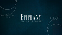 Epiphany: Praying The Psalms