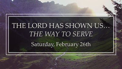 The Lord Has Shown Us… The Way to Serve - Sat, Feb 26, 2022