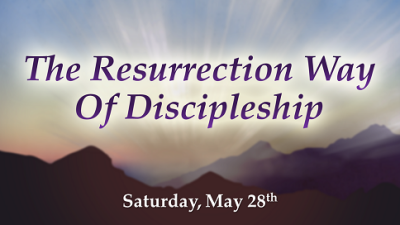 The Resurrection Way "Of Discipleship" - Sat, May 28, 2022