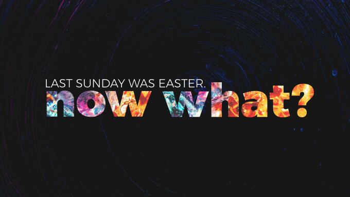 Last Sunday Was Easter. Now What?