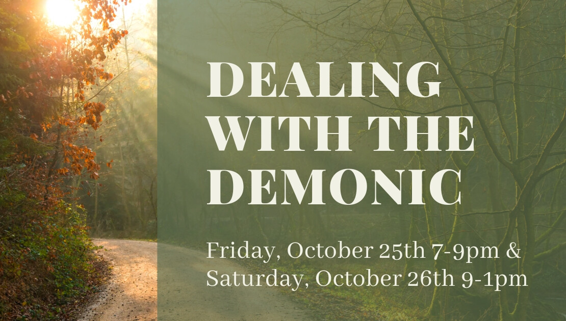 Dealing with the Demonic October 25th 7-9pm & October 26th 9am-1pm