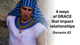 Sermon 59 Genesis 43 4 ways of GRACE that impact relationships