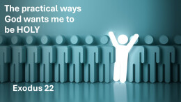Sermon 28 Exodus 22 The practical ways God wants me to be HOLY