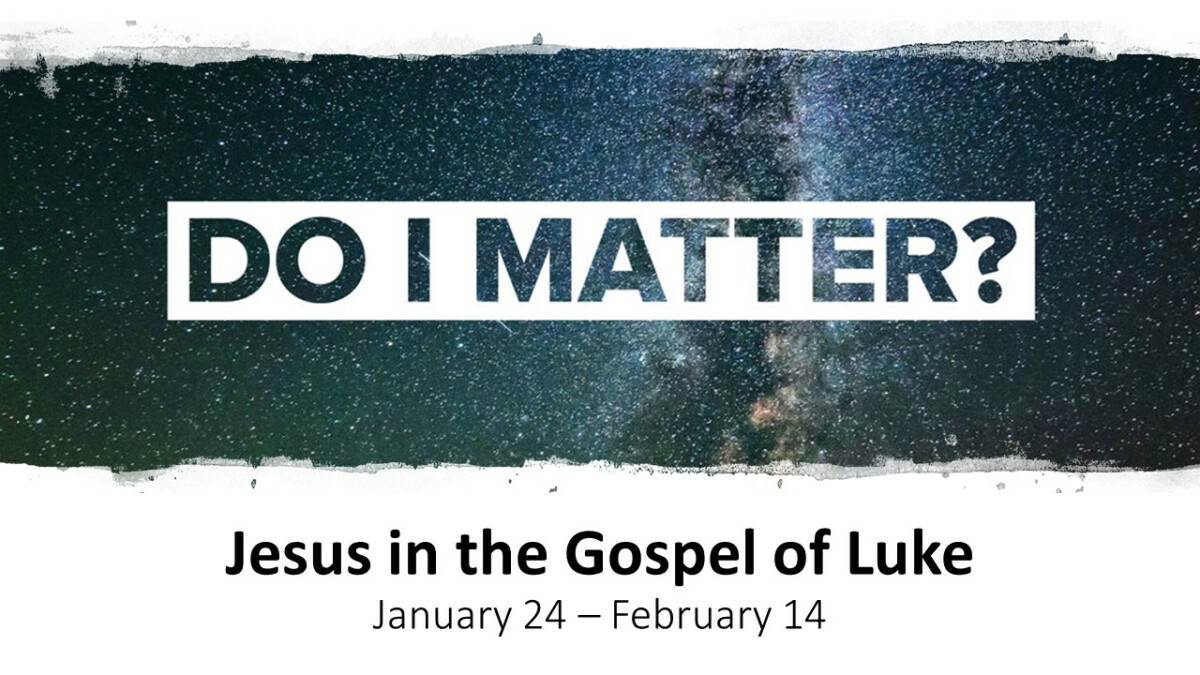 Do I Matter? Jesus in the Gospel of Luke
