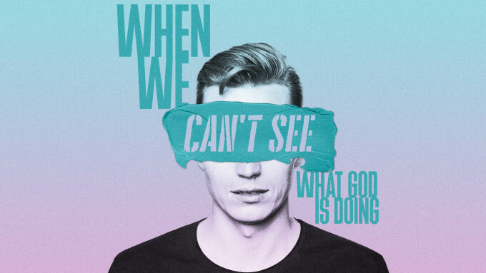 When We Can't See What God Is Doing