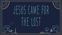 Jesus Came For the Lost