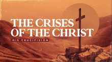 The Crises of The Christ: His Crucifixion