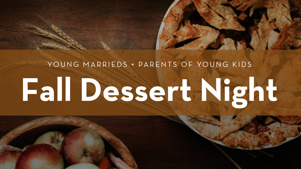 Young Marrieds + Parents of Young Kids Fall Dessert Night