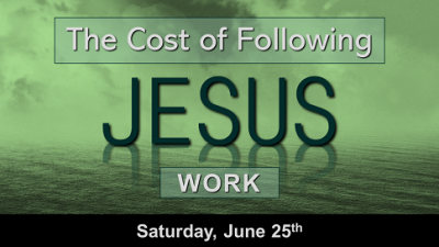 The Cost of Following Jesus "Work"- Sat, Jun 25, 2022
