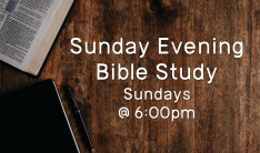 6:00 PM Sunday Evening Bible Study - 2nd Sundays, 4th Sundays 6:00 PM