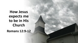Sermon 30 How Jesus wants me to be in His Church Romans 12:9-12